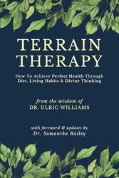 Cover Art for 9781991185501, Terrain Therapy: How To Achieve Perfect Health Through Diet, Living Habits & Divine Thinking by Williams, Dr Ulric