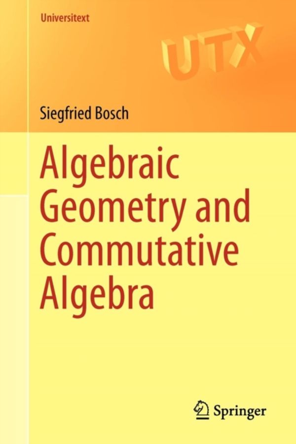 Cover Art for 9781447148289, Algebraic Geometry and Commutative Algebra by Siegfried Bosch