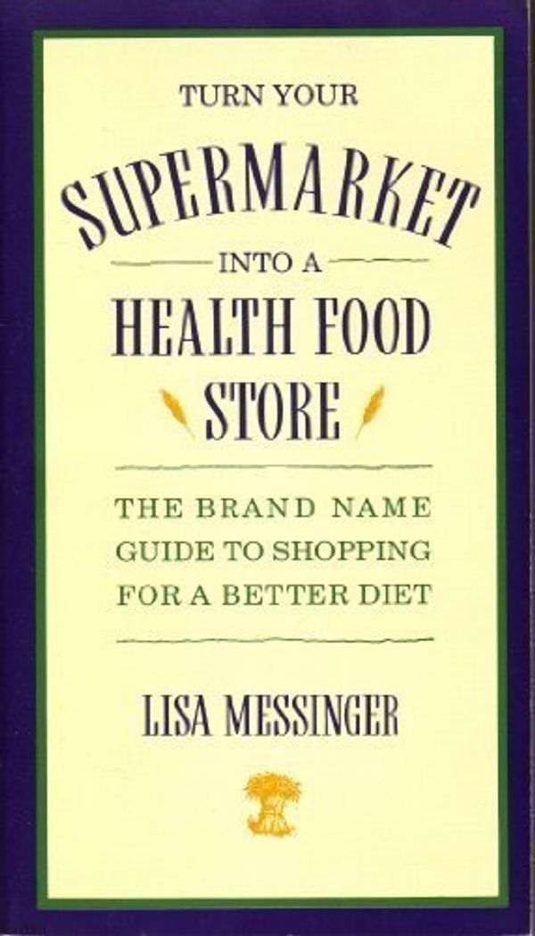 Cover Art for 9780886876203, Turn Your Supermarket into a Health Food Store: The Brand Name Guide to Shopping for a Better Diet by Lisa Messinger
