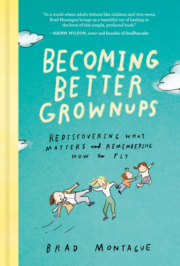 Cover Art for 9780525537847, Becoming Better Grownups: Rediscovering What Matters and Remembering How to Fly by Brad Montague