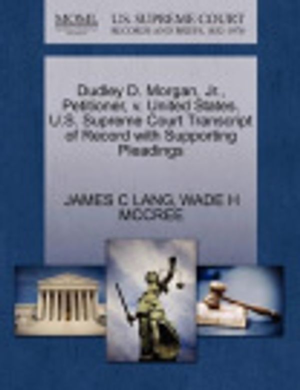 Cover Art for 9781270678939, Dudley D. Morgan, JR., Petitioner, V. United States. U.S. Supreme Court Transcript of Record with Supporting Pleadings by JAMES C LANG