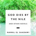 Cover Art for 9781783605972, God Dies by the Nile and Other Novels by Nawal El SaadawiGod Dies by the Nile, Searching and the Circlin... by Nawal El Saadawi