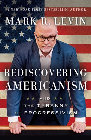 Cover Art for 9781476773087, Rediscovering AmericanismAnd the Tyranny of Progressivism by Mark R. Levin