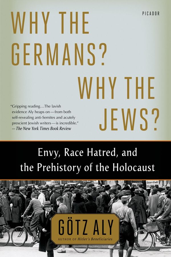 Cover Art for 9781250062642, Why the Germans? Why the Jews?: Envy, Race Hatred, and the Prehistory of the Holocaust by Götz Aly