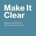 Cover Art for B084V84PM7, Make it Clear: Speak and Write to Persuade and Inform by Patrick Henry Winston