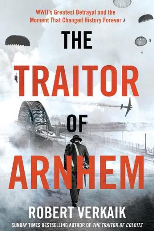 Cover Art for 9781802797404, The Traitor of Arnhem: WWII’s Greatest Betrayal and the Moment That Changed History Forever by Robert Verkaik