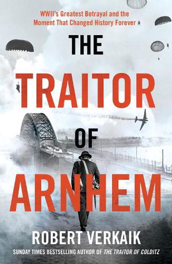 Cover Art for 9781802797404, The Traitor of Arnhem: WWII’s Greatest Betrayal and the Moment That Changed History Forever by Robert Verkaik