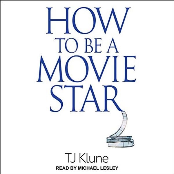 Cover Art for B07RLMMCJV, How to Be a Movie Star: How to Be Series, Book 2 by Tj Klune