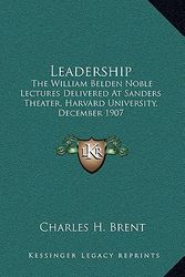 Cover Art for 9781163422052, Leadership: The William Belden Noble Lectures Delivered at Sanders Theater, Harvard University, December 1907 by Charles H. Brent