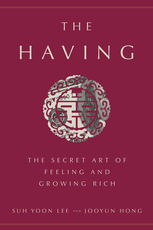 Cover Art for 9781524763411, The Having: The Secret Art of Feeling and Growing Rich by Suh Yoon Lee