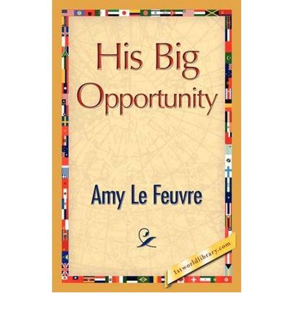 Cover Art for 9781421889054, His Big Opportunity by Amy Le Feuvre