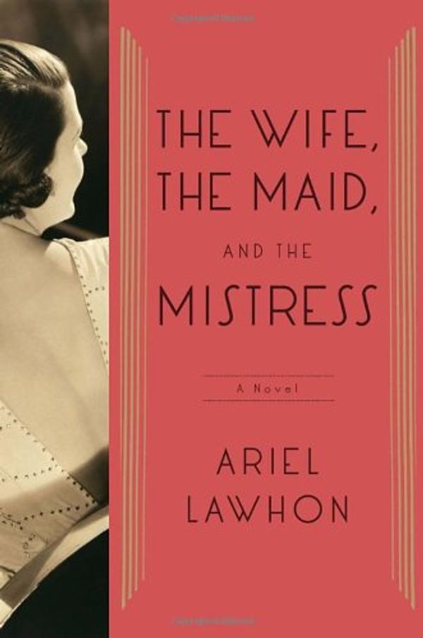Cover Art for 9780385537629, The Wife, the Maid, and the Mistress by Ariel Lawhon