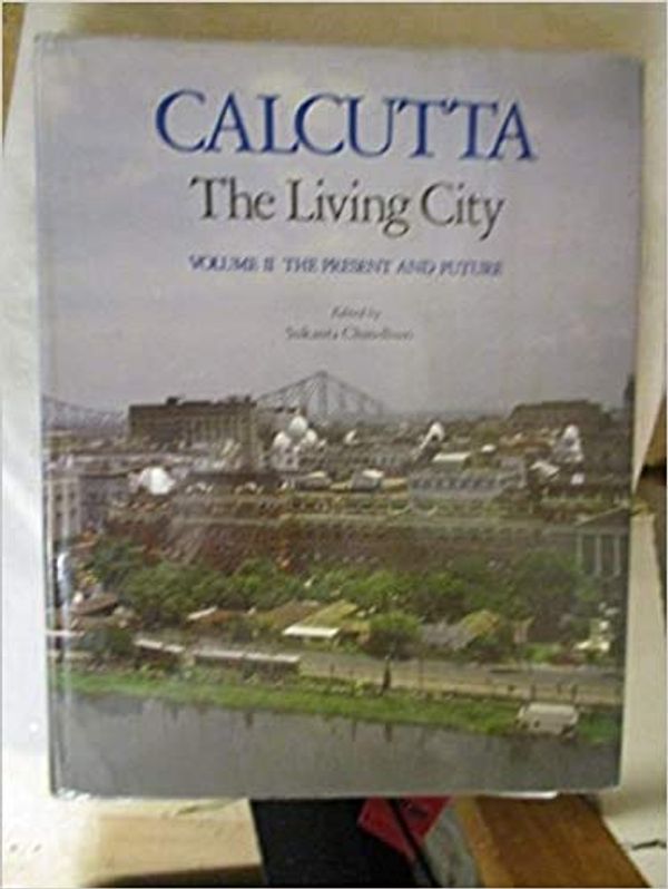 Cover Art for 9780195625868, Calcutta: The Living City Volume II: The Present and the Future by Professor of English Sukanta Chaudhuri