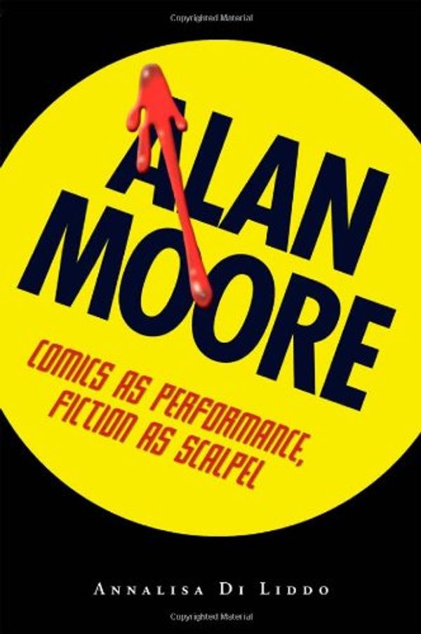 Cover Art for 9781604732139, Alan Moore: Comics as Performance, Fiction as Scalpel by Annalisa Di Liddo