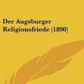Cover Art for 9781160521024, Der Augsburger Religionsfriede (1890) by Gustav Wolf