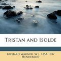 Cover Art for 9781245551892, Tristan and Isolde by Richard Wagner, W J.-Henderson