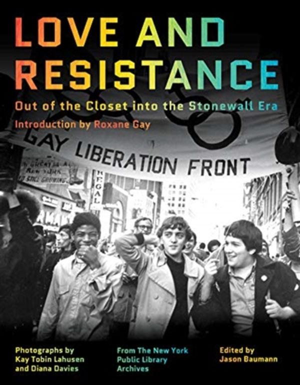 Cover Art for 9781324002062, Love and Resistance - Out of the Closet into the Stonewall Era by Roxane Gay, Jason Baumann, Kay Tobin Lahusen, Diana Davies