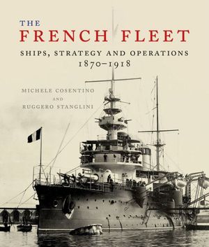 Cover Art for 9781526701312, French Fleet: Ships, Strategy and Operations 1870 - 1918 by Ruggero Stanglini