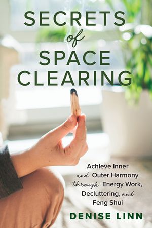 Cover Art for 9781401961534, Secrets of Space Clearing: Achieve Inner and Outer Harmony Through Energy Work, Decluttering, and Feng Shui by Denise Linn
