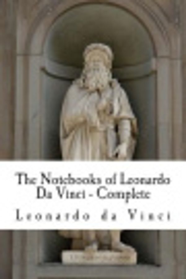 Cover Art for 9781505678239, The Notebooks of Leonardo Da Vinci - Complete by Leonardo Da Vinci