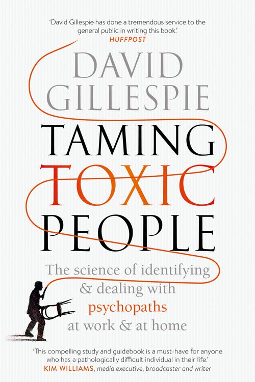 Cover Art for 9781761268977, Taming Toxic People: The Science of Identifying and Dealing with Psychopaths at Work & at Home by David Gillespie
