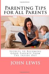 Cover Art for 9781470109295, Parenting Tips for All Parents: Secrets to Becoming Good Parents From The Inside Out by John Lewis