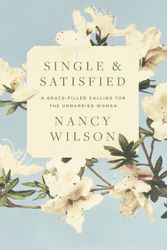 Cover Art for 9781952410970, Single and Satisfied: A Grace-Filled Calling for the Unmarried Woman by Nancy Wilson