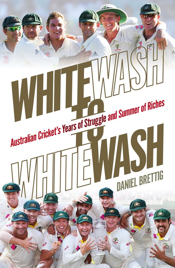 Cover Art for 9780670078424, Whitewash to Whitewash: Australian Cricket's Years of Struggle and Summer of Riches by Daniel Brettig