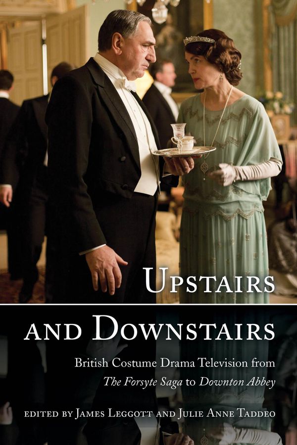 Cover Art for 9781442244832, Upstairs and Downstairs: British Costume Drama Television from the Forsyte Saga to Downton Abbey by James Leggott, Julie Taddeo