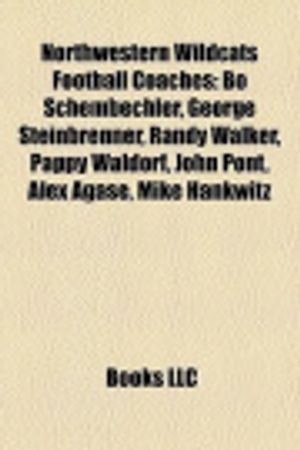 Cover Art for 9781157380641, Northwestern Wildcats Football Coaches: Bo Schembechler, George Steinbrenner, Randy Walker, Pappy Waldorf, John Pont, Alex Agase, Mike Hankwitz by Source Wikipedia, Books, LLC, LLC Books