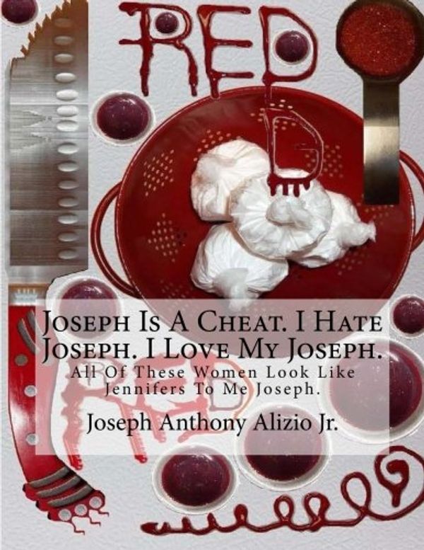 Cover Art for 9781499335781, Joseph Is A Cheat. I Hate Joseph. I Love My Joseph.: All Of These Women Look Like Jennifers To Me Joseph.: 22 (Cocaine.1967.) by Alizio Jr., King Joseph Anthony