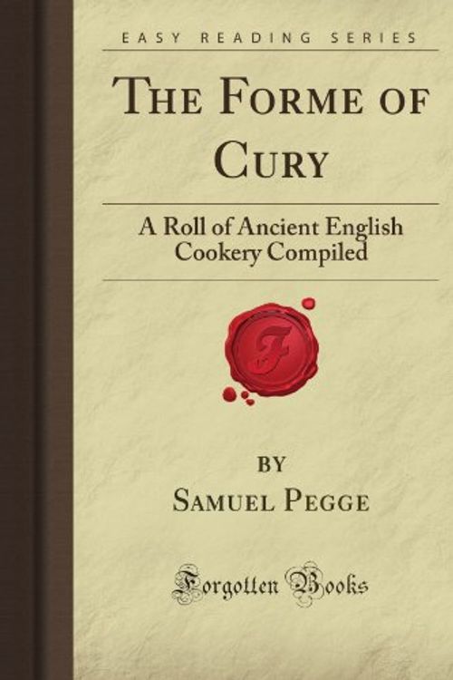 Cover Art for 9781606209608, The Forme of Cury: A Roll of Ancient English Cookery Compiled (Forgotten Books) by Samuel Vallee De La Pegge