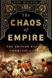Cover Art for 9781610392938, The Chaos of Empire: The British Raj and the Conquest of India by Jon Wilson