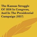 Cover Art for 9781161704792, The Kansas Struggle of 1856 in Congress, and in the Presidential Campaign (1857) (Hardcover) by American Abolition Society, American Abolition Society