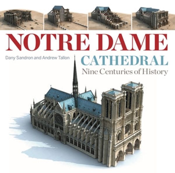 Cover Art for 9780271087702, Notre Dame Cathedral: Nine Centuries of History by Dany Sandron, Andrew Tallon