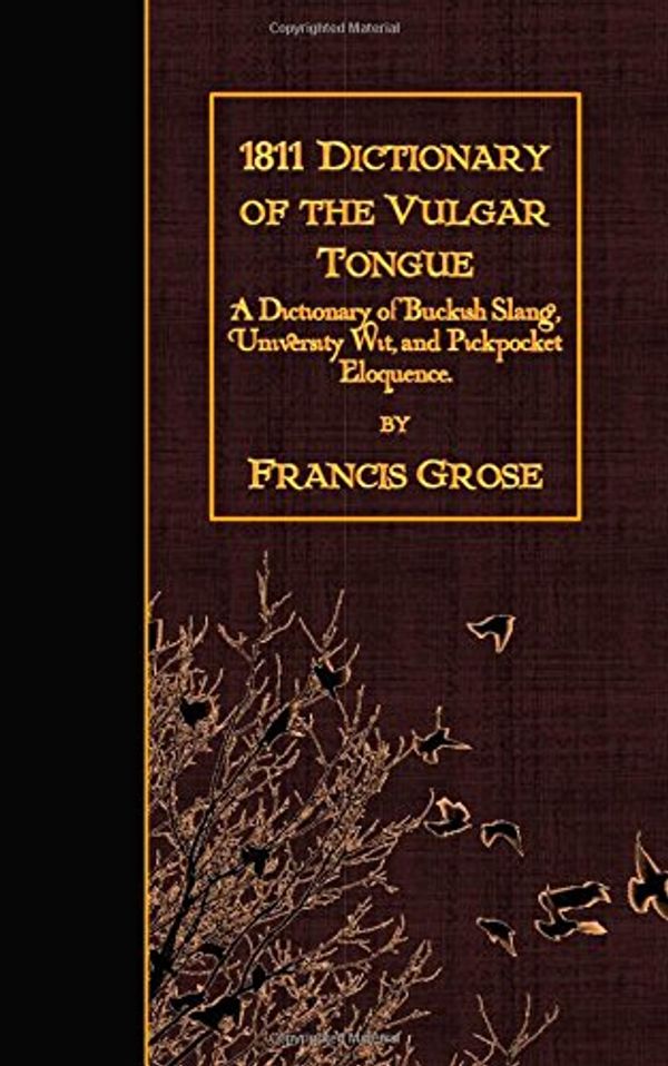 Cover Art for 9781508954101, 1811 Dictionary of the Vulgar TongueA Dictionary of Buckish Slang, University Wit, ... by Francis Grose