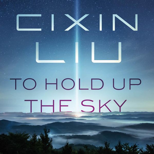 Cover Art for 9781250771872, To Hold Up the Sky by Cixin Liu