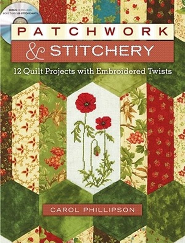 Cover Art for 9781440202353, Patchwork & Stitchery: 12 Quilt Projects with Embroidered Twists by Carol Phillipson