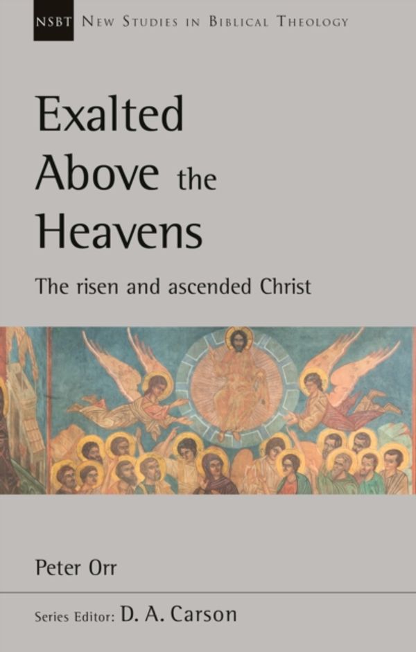 Cover Art for 9781783597482, Exalted Above The Heavens: The Risen And Ascended Christ (New Studies in Bibical Theology) by Peter Orr