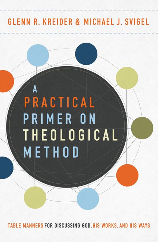 Cover Art for 9780310588801, A Practical Primer On Theological Method: Table Manners For Discussing God, His Works, And His Ways by Michael J. Svigel, Glenn R. Kreider