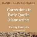 Cover Art for 9781949123050, Corrections in Early Qurʾān Manuscripts: Twenty Examples (FULL COLOR EDITION) (Quran Manuscript Change Studies) by Daniel Alan Brubaker