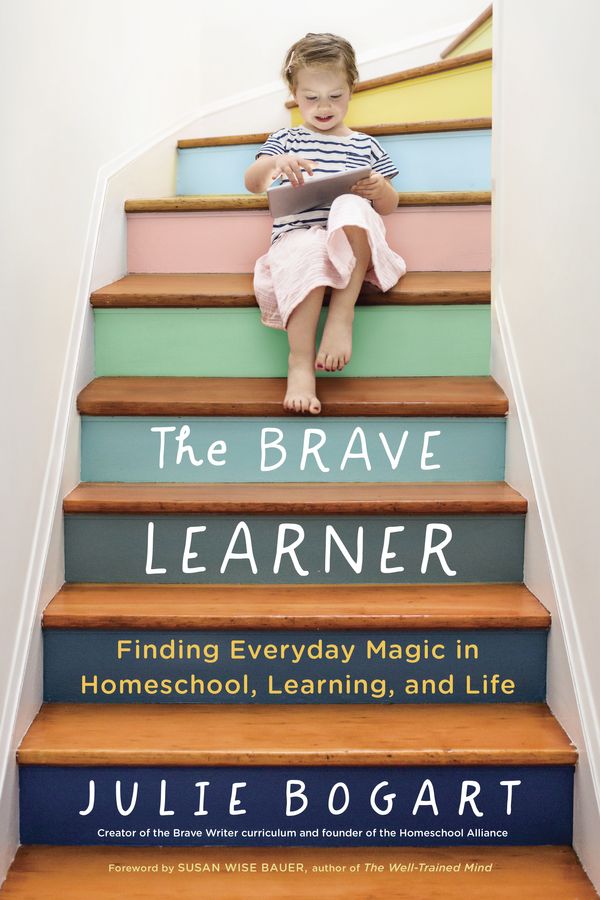 Cover Art for 9780143133223, The Brave Learner: Finding Everyday Magic in Homeschool, Learning, and Life by Julie Bogart