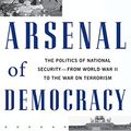 Cover Art for B0030CMLJS, Arsenal of Democracy: The Politics of National Security--From World War II to the War on Terrorism by Julian E. Zelizer