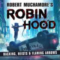 Cover Art for B083PPHJW7, Robin Hood: Hacking, Heists & Flaming Arrows by Robert Muchamore