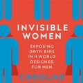 Cover Art for 9781784741723, Invisible Women: Exposing Data Bias in a World Designed for Men by Caroline Criado Perez