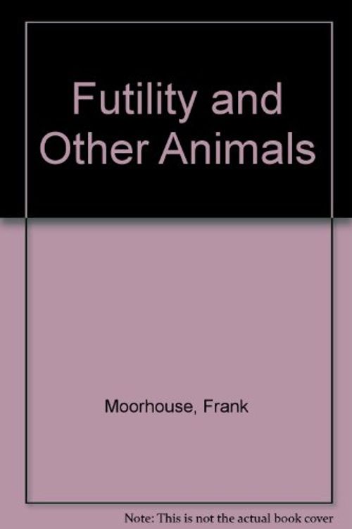 Cover Art for 9780207159718, Futility and Other Animals by Frank Moorhouse