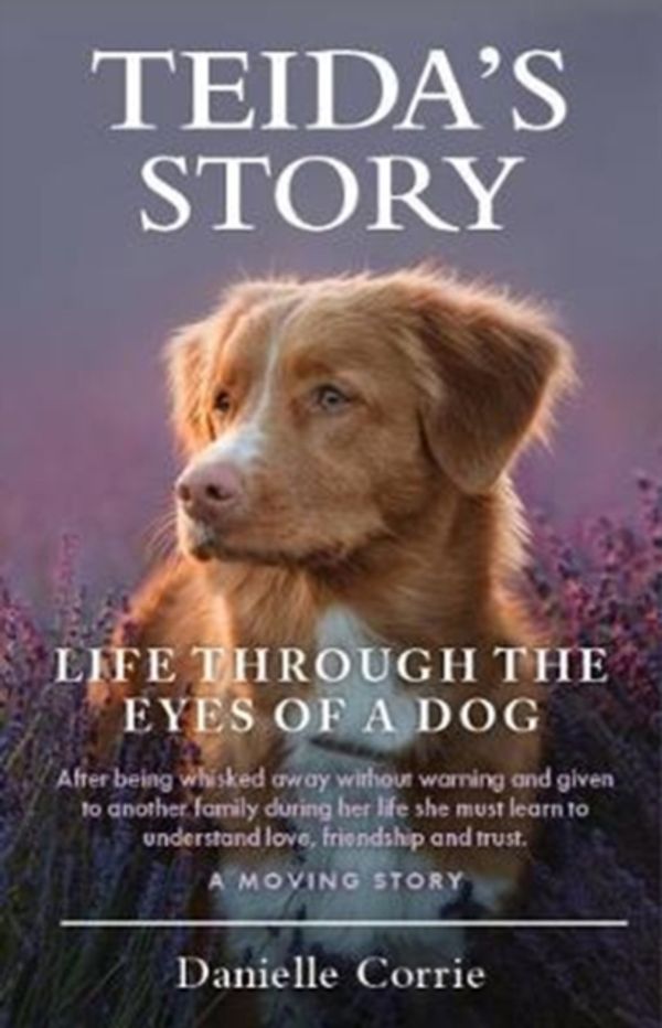 Cover Art for 9781760790349, Teida's StoryLife Through the Eyes of a Dog by Danielle Corrie