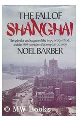 Cover Art for 9780698109964, The Fall of Shanghai: The splendor and squalor of the imperial city of trade, and the 1949 revolution that swept an era away by Noel Barber