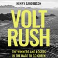 Cover Art for 9780861543755, Volt Rush: The Winners and Losers in the Race to Go Green by Henry Sanderson