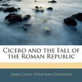 Cover Art for 9781143101557, Cicero and the Fall of the Roman Republic by James Leigh Strachan Davidson